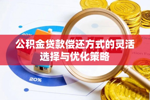 水富公积金贷款偿还方式的灵活选择与优化策略