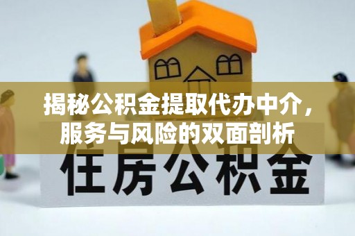水富揭秘公积金提取代办中介，服务与风险的双面剖析