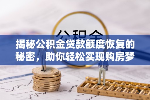 水富揭秘公积金贷款额度恢复的秘密，助你轻松实现购房梦想