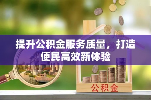 水富提升公积金服务质量，打造便民高效新体验