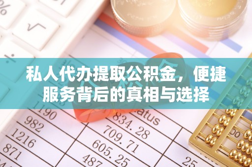 水富私人代办提取公积金，便捷服务背后的真相与选择