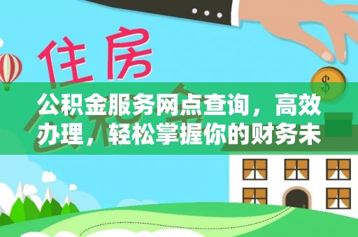 水富公积金服务网点查询，高效办理，轻松掌握你的财务未来