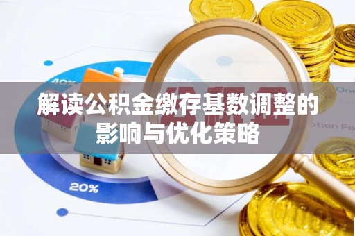 水富解读公积金缴存基数调整的影响与优化策略