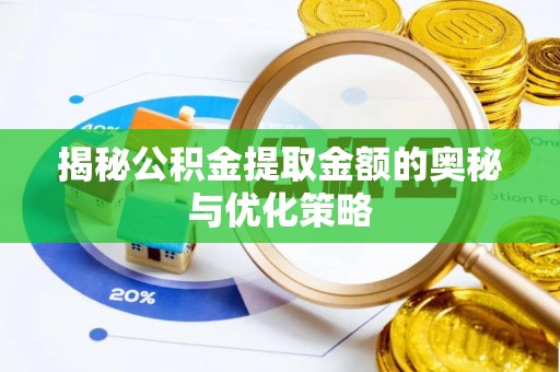 水富揭秘公积金提取金额的奥秘与优化策略