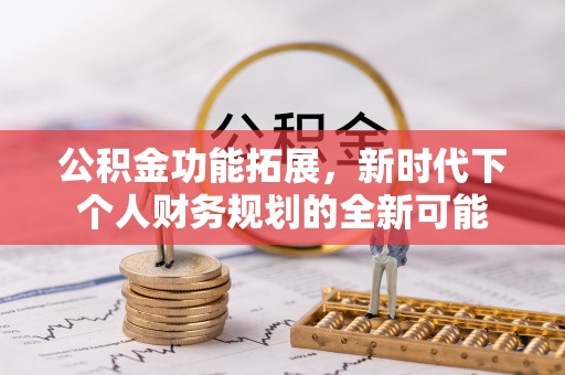 水富公积金功能拓展，新时代下个人财务规划的全新可能