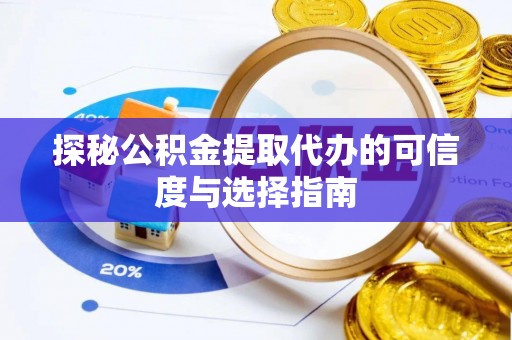 水富探秘公积金提取代办的可信度与选择指南
