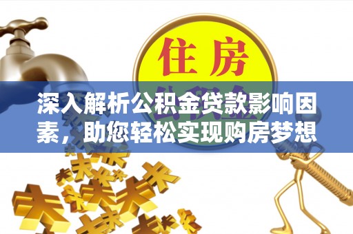 水富深入解析公积金贷款影响因素，助您轻松实现购房梦想
