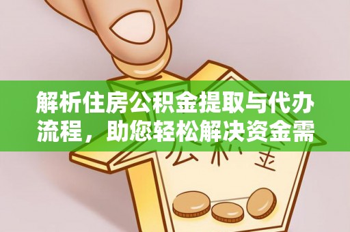 水富解析住房公积金提取与代办流程，助您轻松解决资金需求