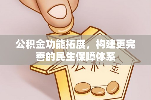 水富公积金功能拓展，构建更完善的民生保障体系