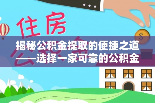 水富揭秘公积金提取的便捷之道——选择一家可靠的公积金提取代办公司