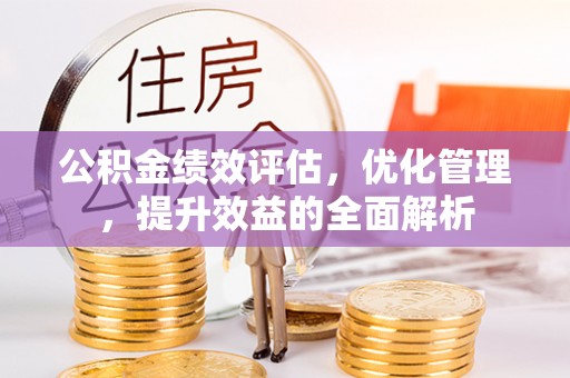 水富公积金绩效评估，优化管理，提升效益的全面解析