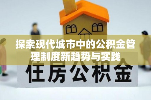 水富探索现代城市中的公积金管理制度新趋势与实践