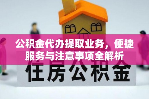 水富公积金代办提取业务，便捷服务与注意事项全解析