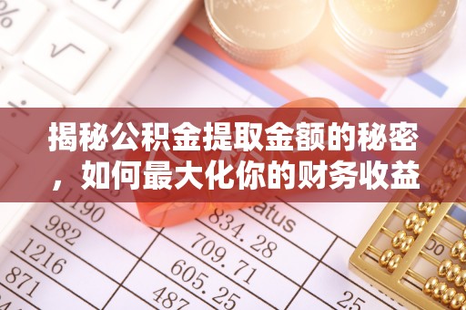 水富揭秘公积金提取金额的秘密，如何最大化你的财务收益