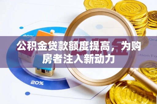 水富公积金贷款额度提高，为购房者注入新动力