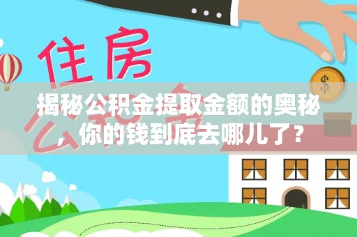 水富揭秘公积金提取金额的奥秘，你的钱到底去哪儿了？