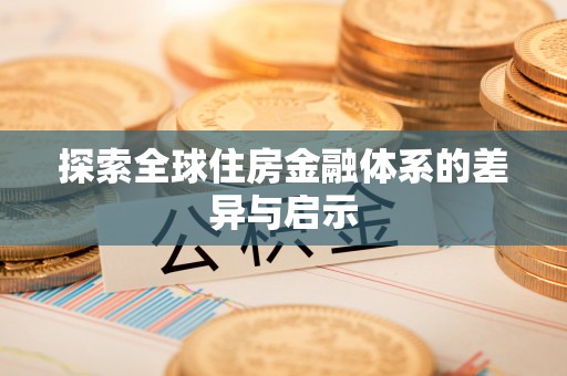 水富探索全球住房金融体系的差异与启示