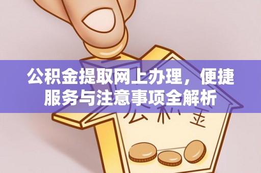 水富公积金提取网上办理，便捷服务与注意事项全解析