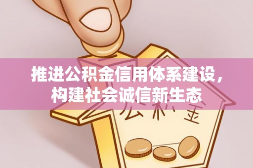 水富推进公积金信用体系建设，构建社会诚信新生态