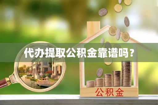 水富代办提取公积金靠谱吗？