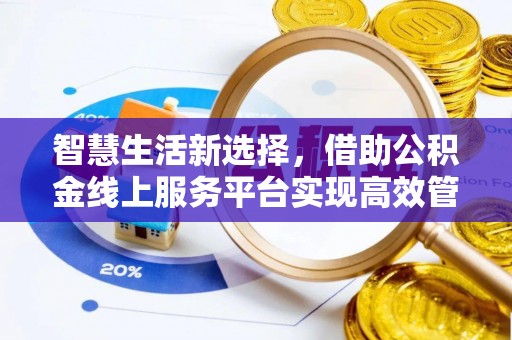 水富智慧生活新选择，借助公积金线上服务平台实现高效管理