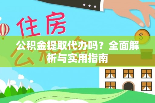 水富公积金提取代办吗？全面解析与实用指南