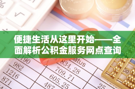 水富便捷生活从这里开始——全面解析公积金服务网点查询技巧