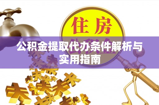 水富公积金提取代办条件解析与实用指南