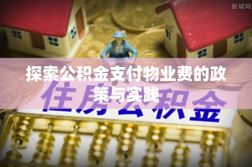 水富探索公积金支付物业费的政策与实践
