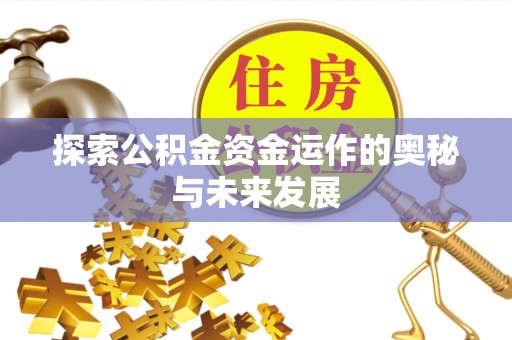 水富探索公积金资金运作的奥秘与未来发展