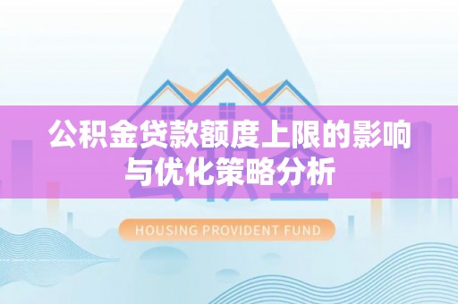 水富公积金贷款额度上限的影响与优化策略分析