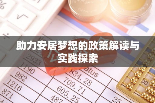水富助力安居梦想的政策解读与实践探索