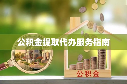 水富公积金提取代办服务指南