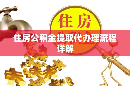 水富住房公积金提取代办理流程详解