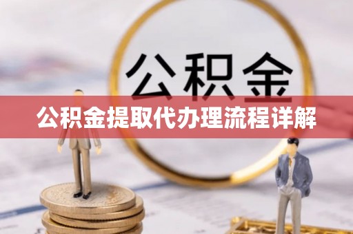 水富公积金提取代办理流程详解