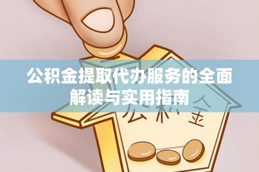 水富公积金提取代办服务的全面解读与实用指南