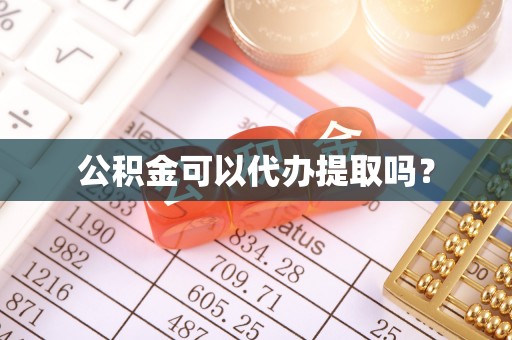 水富公积金可以代办提取吗？